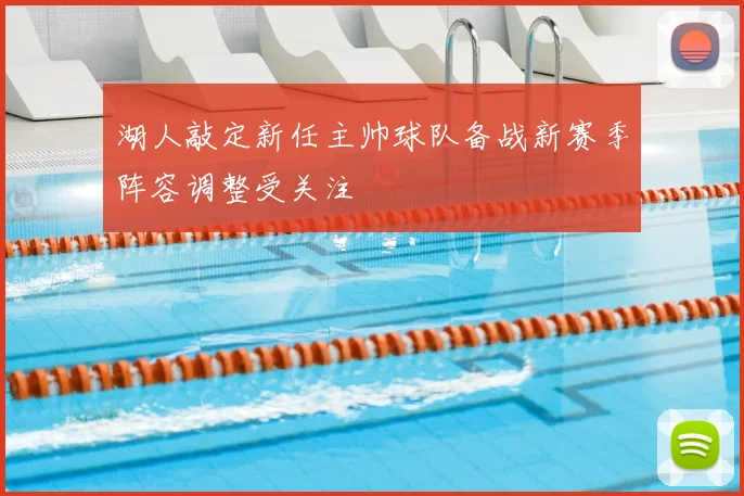 湖人敲定新任主帅球队备战新赛季阵容调整受关注
