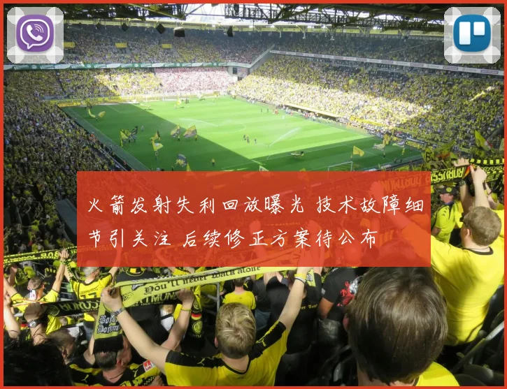 火箭发射失利回放曝光 技术故障细节引关注 后续修正方案待公布