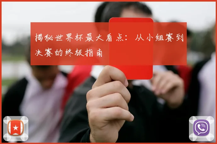 揭秘世界杯最大看点：从小组赛到决赛的终极指南