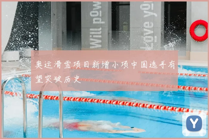 奥运滑雪项目新增小项中国选手有望突破历史